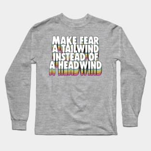 Make Fear A Tailwind Instead Of A Headwind - Motivational Quote Long Sleeve T-Shirt